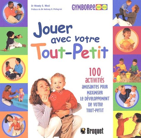 Jouer Avec Votre Tout-Petit. 100 Activites Amusantes Pour Maximiser Le Developpement De Votre Tout-Petit 9782890005679