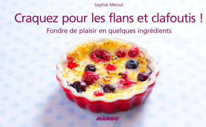 Craquez pour les flans et clafoutis !: Fondre de plaisir en quelques ingrédients 9782842709259