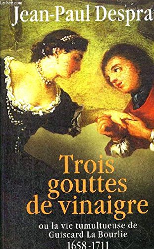 Trois gouttes de vinaigre dans les saintes huiles ou La vie tumultueuse de Guiscard La Bourlie: 1658-1711 9782262013073