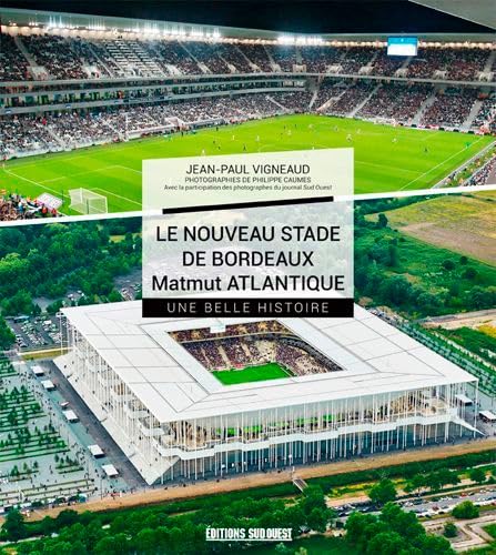 Nouveau Stade De Bordeaux Matmut Atlantique, Une Belle Histoire 9782817704241