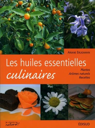 Les huiles essentielles culinaires: Plantes, arômes naturels, recettes 9782744908286