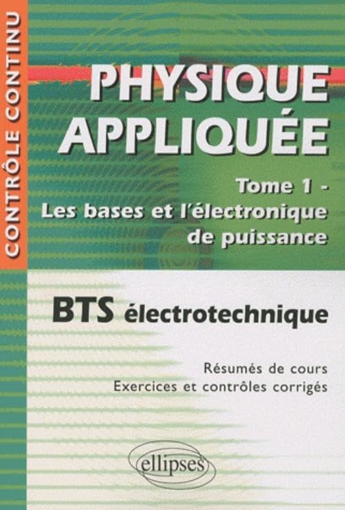 Physique appliquée BTS électrotechnique, Tome 1 : Les bases et l'électronique de puissance 9782729853716