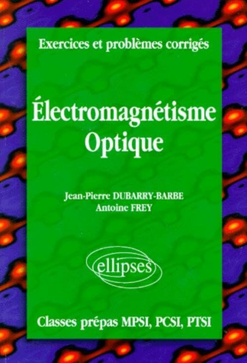 Exercices et problèmes corrigés MPSI-PCSI-PTSI, volume 4 : Électromagnétisme - Optique 9782729849689