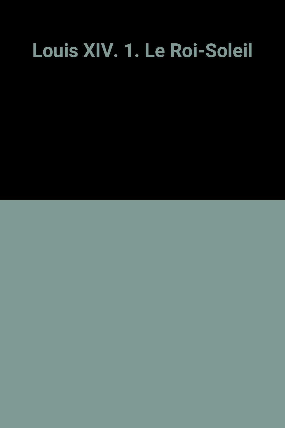 Louis XIV. 1. Le Roi-Soleil 9782298013054