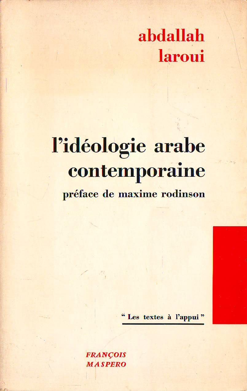 Abdallah Laroui. L'Idéologie arabe contemporaine : Essai critique. Préfáce de Maxime Rodinson