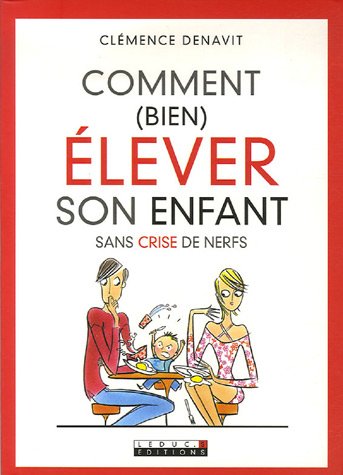 Comment (bien) élever son enfant sans crise de nerfs 9782848991245
