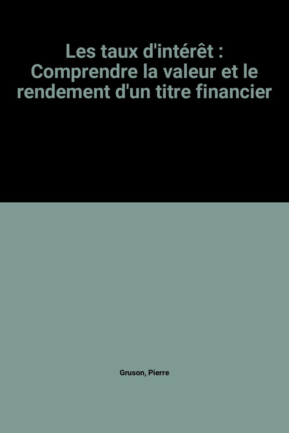 Les taux d'intérêt: Comprendre la valeur et le rendement d'un titre financier 9782100015849