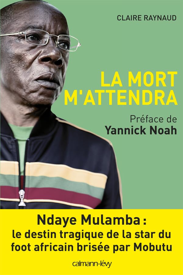 La Mort m'attendra: Ndaye Mulamba : le destin tragique de la stard du foot africain brisée par Mobutu 9782702141137