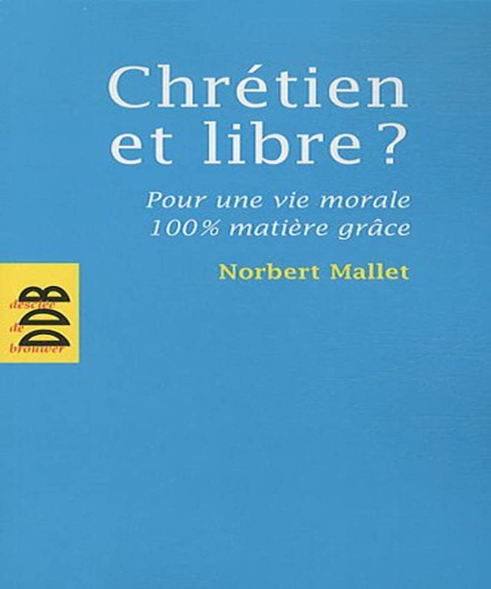Chrétien et libre ?: Pour une vie morale 100% matière grâce 9782220063348
