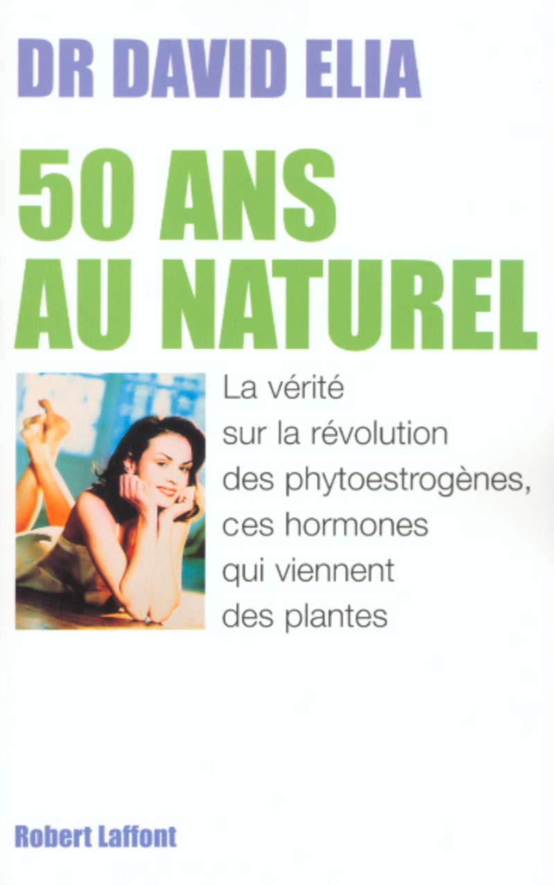 50 ans au naturel: La vérité sur la révolution des phytoestrogènes, ces hormones qui viennent des plantes 9782221093610