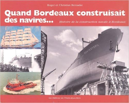 Quand Bordeaux construisait des navires...: Histoire de la construction navale à Bordeaux 9782913568419