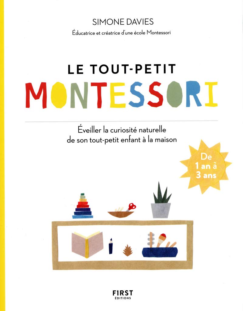 Le tout petit Montessori - Éveiller la curiosité naturelle de son tout-petit enfant à la maison: pour guider son enfant vers l'autonomie et la curiosité, de 1 an à 3 ans 9782412053867