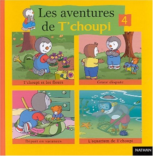 Les Aventures De T'Choupi Volume 4 : T'Choupi Et Les Fleurs. Grave Dispute. Depart En Vacances. L'Aquarium De T'Choupi 9782092022788