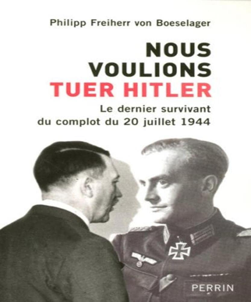 Nous voulions tuer Hitler: Le dernier survivant du complot du 20 juillet 1944 9782262027988