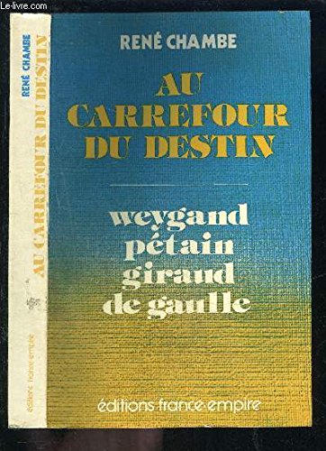 Au Carrefour du Destin: Weygand - Pétain - Giraud - De Gaulle.