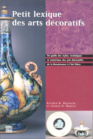Petit lexique des arts décoratifs de la Renaissance à l'art déco: Un guide des styles, techniques et matériaux des arts décoratifs, de la Renaissance à l'art déco 9782879461410