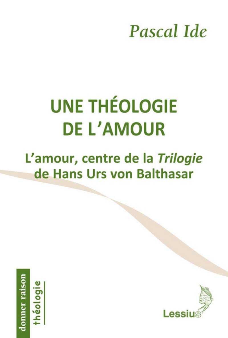 Une théologie de l'amour - L'amour, centre de la Trilogie de Hans Urs von Balthasar 9782872992249