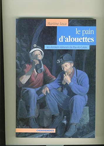 Le pain d'alouettes : Les derniers mineurs du Pas de Calais 9782914474535