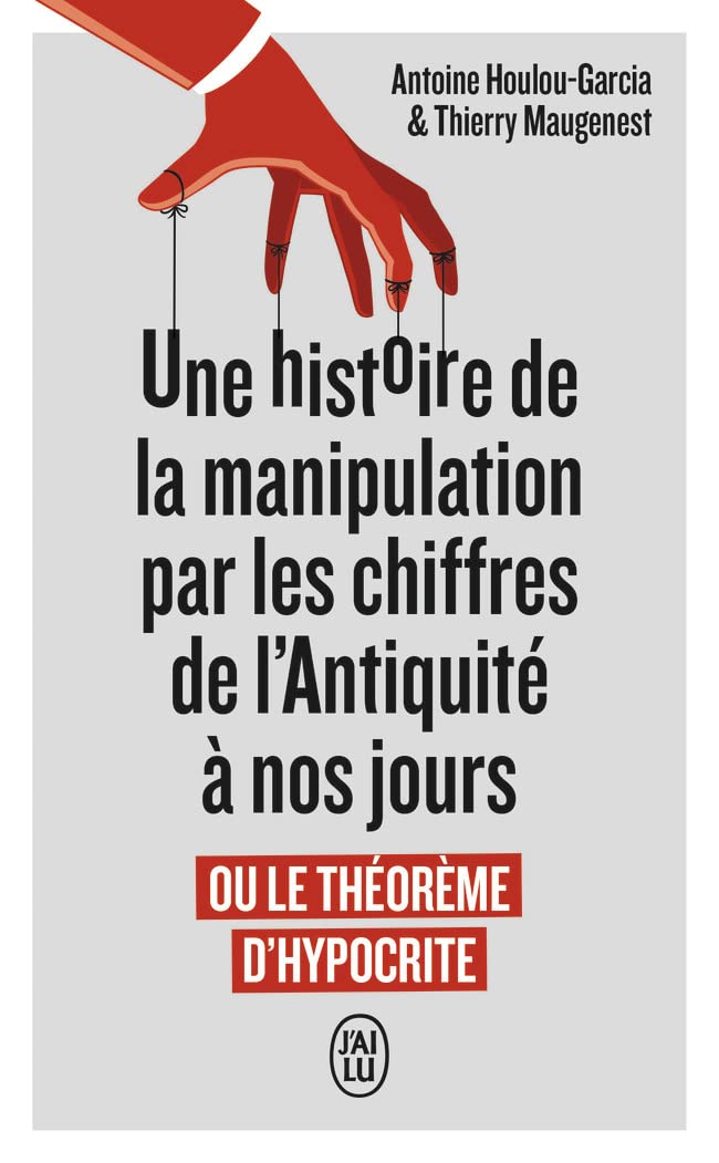 Une histoire de la manipulation par les chiffres de l'Antiquité à nos jours: Ou Le théorème d'Hypocrite 9782290359488