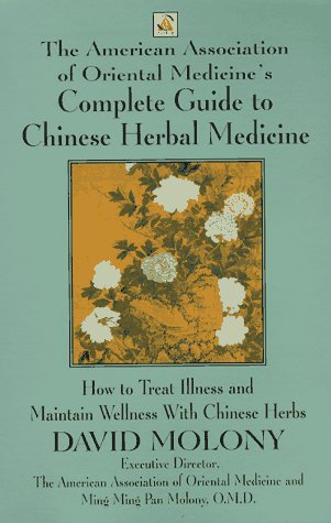 The American Association of Oriental Medicine's Complete Guide to Chinese Herbal Medicine: How to Treat Illness and Maintain Wellness With Chinese Herbs 9780425157053