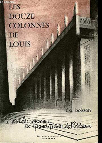 Les douze colonnes de Louis, l’histoire inconnue du Grand-Théâtre de Bordeaux.
