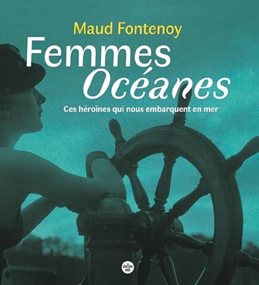 Femmes Océanes - Ces héroïnes qui nous embarquent en mer 9782749174631
