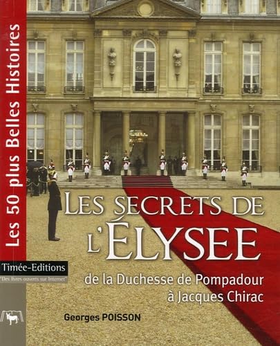 Les secrets de l'Elysée: De la Duchesse de Pompadour à Jacques Chirac 9782915586732