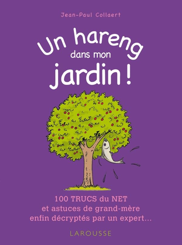Un hareng dans mon jardin !: 100 trucs du net et astuces de grand-mère enfin décryptés par un expert ... 9782035851291