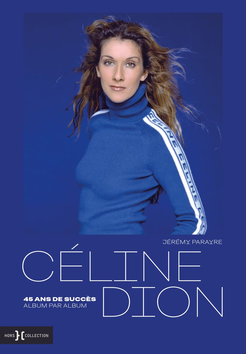 Céline Dion, 45 ans de succès, album par album: Toute la carrière de l'icône mondiale en images et en mots 9782701404561