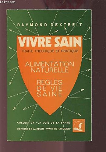 VIVRE SAIN - TRAITE THEORIQUE ET PRATIQUE - ALIMENTATION NATURELLE / REGLES DE VIE SAINTE.