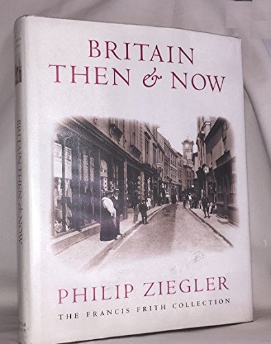 Britain Then & Now: The Francis Frith Collection by Philip Ziegler (1999-10-01)