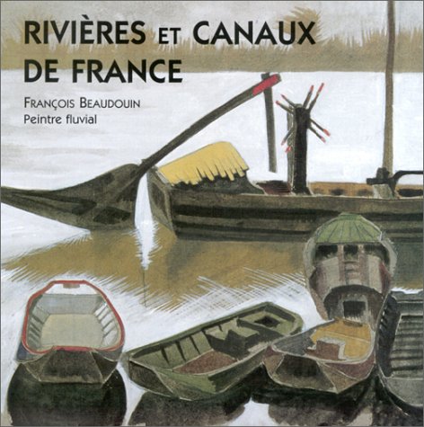 Rivières et canaux de France: François Beaudouin, peintre fluvial, [exposition, Paris, Musée de la marine, 6 mars-7 avril 1997 9782904420962