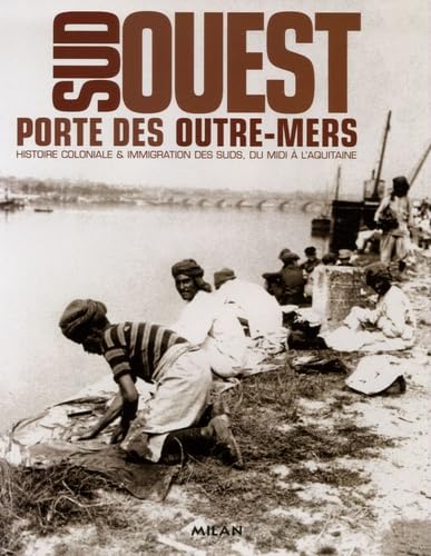 Sud-Ouest, porte des outre-mers: Histoire coloniale & immigration des suds, du Midi à l'Aquitaine 9782745924018