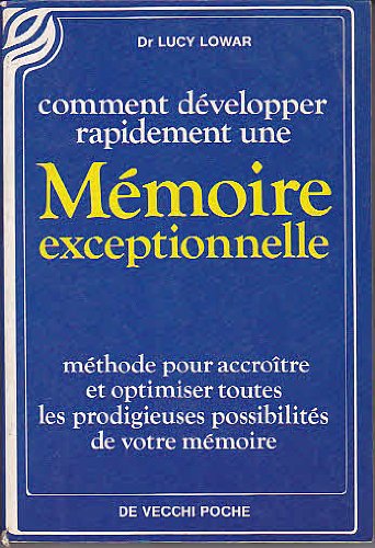 Comment développer rapidement une mémoire exceptionnelle: Méthode pour accroître et optimiser toutes les prodigieuses possibilités de votre mémoire 9782732840451