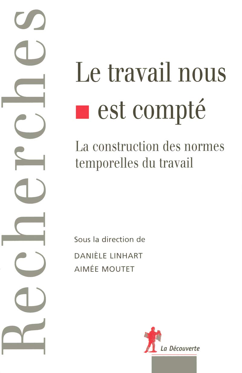 Le travail nous est compté: La construction des normes temporelles du travail 9782707144645