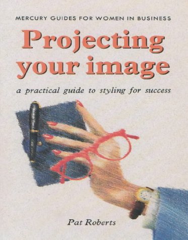 Projecting Your Image: A Practical Guide to Styling for Success 9781852520342