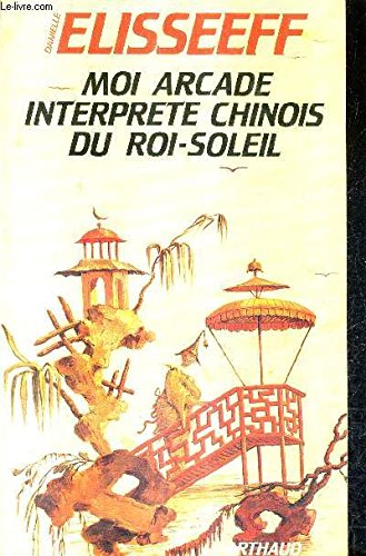 Moi, Arcade, interprète chinois du Roi-Soleil 9782700304749