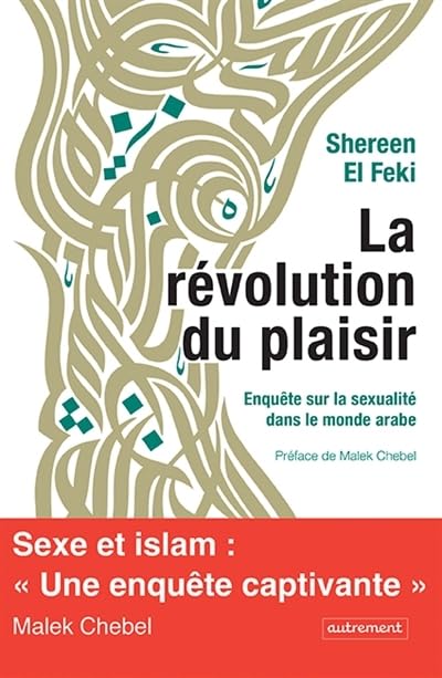 La Révolution du plaisir: Enquête sur la sexualité dans le monde arabe 9782746736900