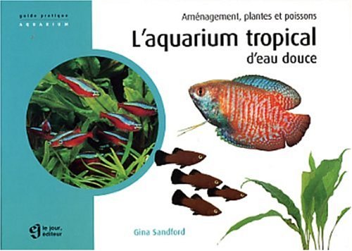 L'aquarium tropical d'eau douce : Aménagement, plantes et poissons 9782890447097