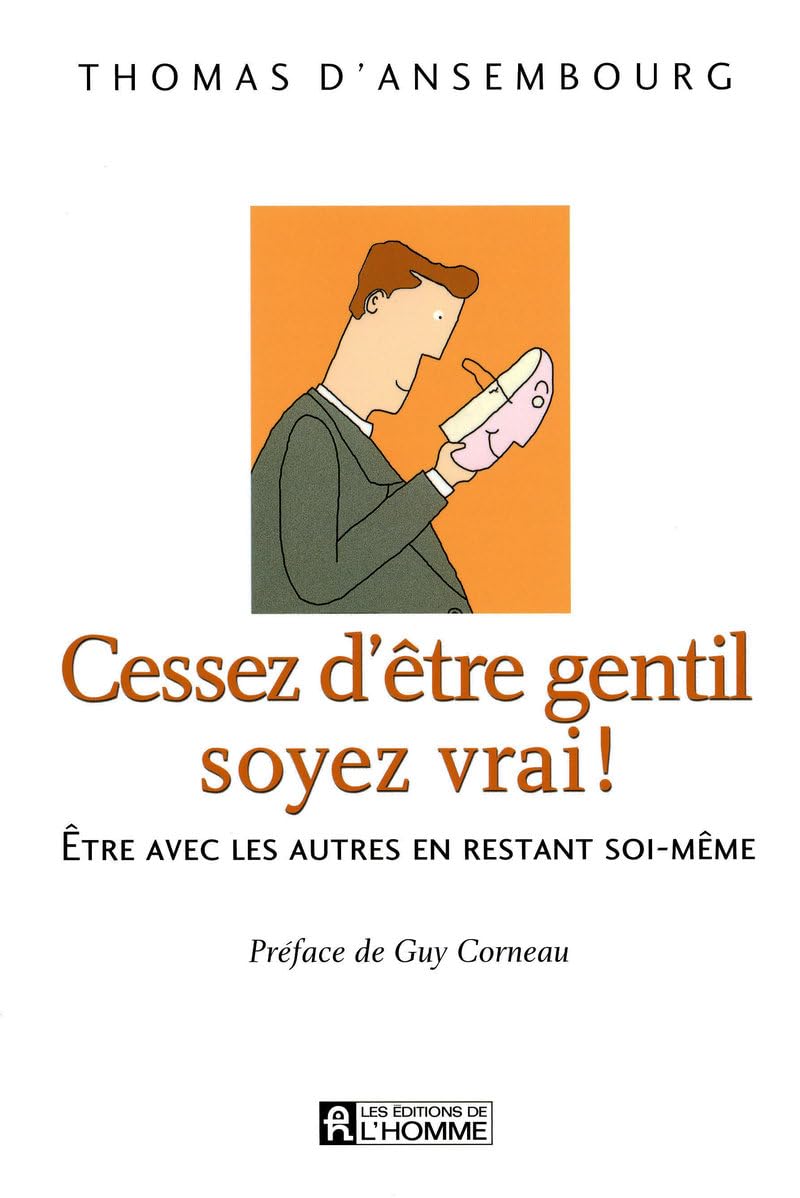 Cessez d'être gentil soyez vrai ! Être avec les autres en restant soi-même 9782761926959