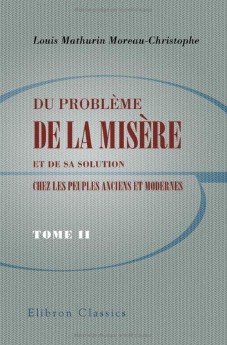 Du problème de la misère et de sa solution chez les peuples anciens et modernes: Tome 2: Mosaïsme. Christianisme. Moyen age 9782240010131