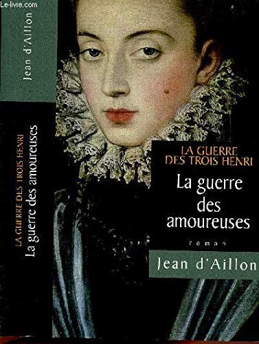 LA GUERRE DES AMOUREUSES TOME 2 EN 1 VOLUME : LA GUERRE DES TROIS HENRY 9782298034820