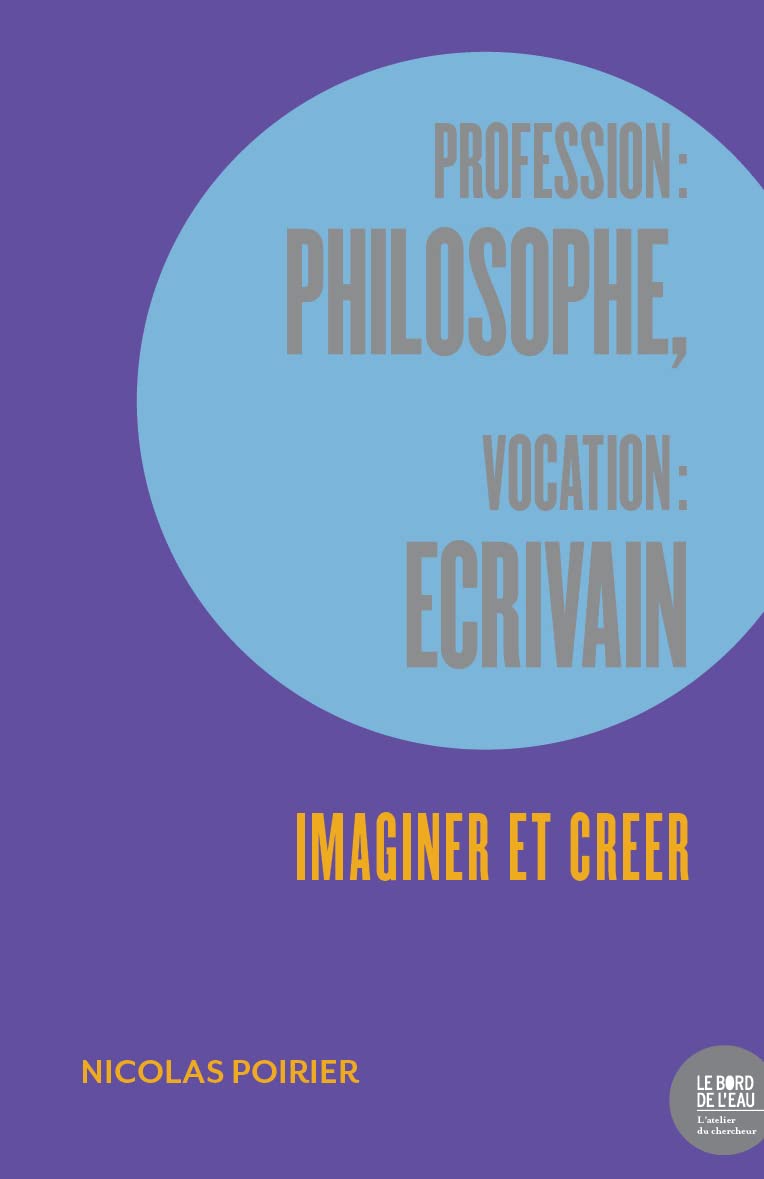 Profession : philosophe, vocation : écrivain: Imaginer et créer 9782356878885