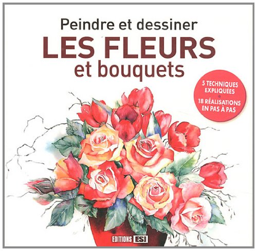 Peindre et dessiner les fleurs et bouquets 9782353556458