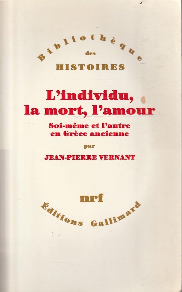 L'INDIVIDU, LA MORT, L'AMOUR.: Soi-même et l'autre en Grèce ancienne 9782070715039