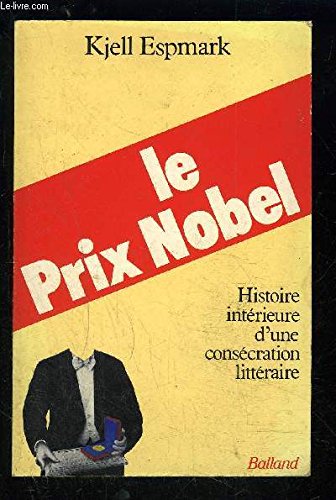 Le Prix Nobel. Histoire Interieure D'Une Consecration Litteraire 9782715806030