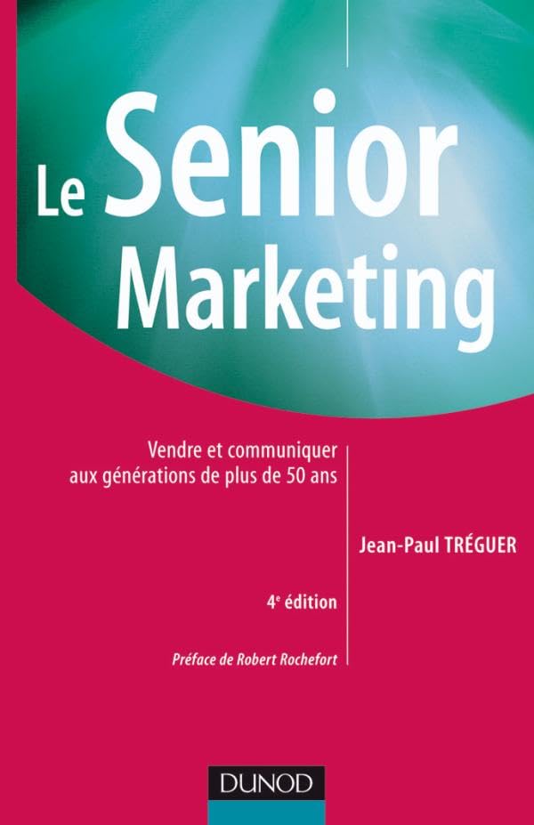 Le Senior marketing - 4ème édition - Vendre et communiquer aux générations de plus de 50 ans: Vendre et communiquer aux générations de plus de 50 ans 9782100502424