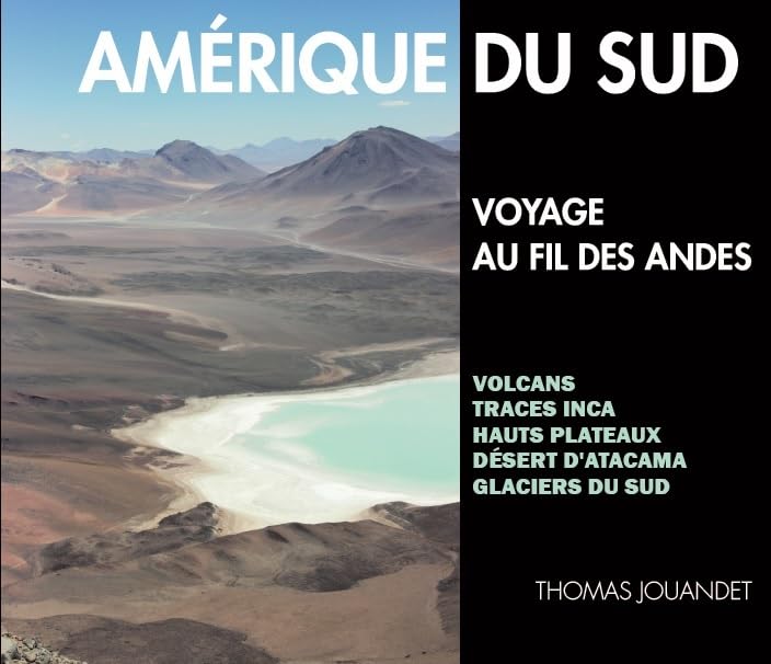 Amérique du Sud, voyage au fil des Andes: volcans, traces inca, hauts plateaux, désert d'Atacama, glaciers du Sud 9782955742419