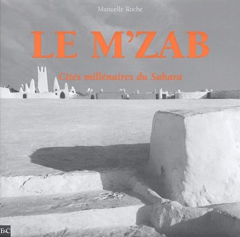 Le M'Zab.: Cités millénaires du Sahara 9782911722172