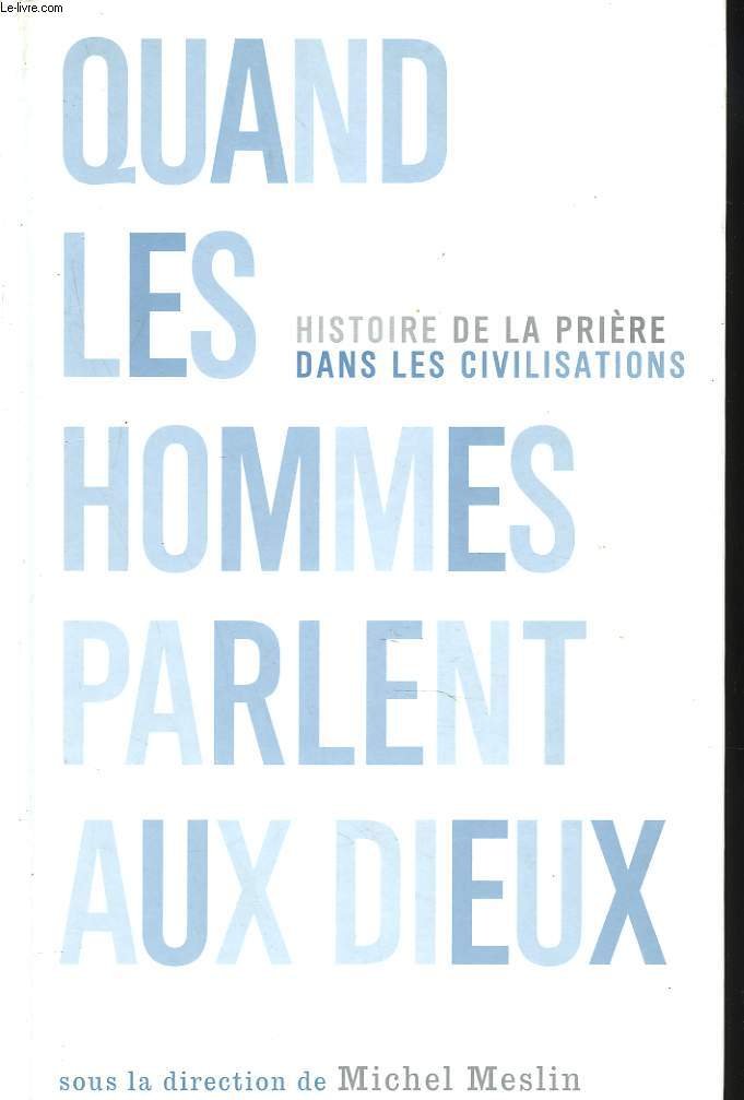 Quand les hommes parlent aux dieux : Histoire de la prière dans les civilisations 9782702889541